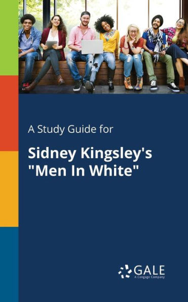 A Study Guide For Sidney Kingsley'S "Men In White" Cengage Learning Gale