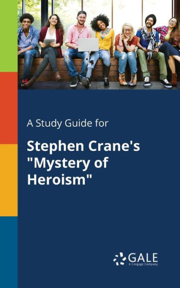 A Study Guide For Stephen Crane'S "Mystery Of Heroism" Cengage Learning Gale