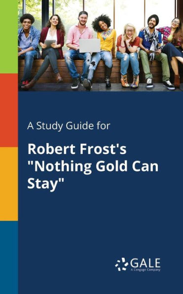 A Study Guide For Robert Frost'S "Nothing Gold Can Stay" Cengage Learning Gale