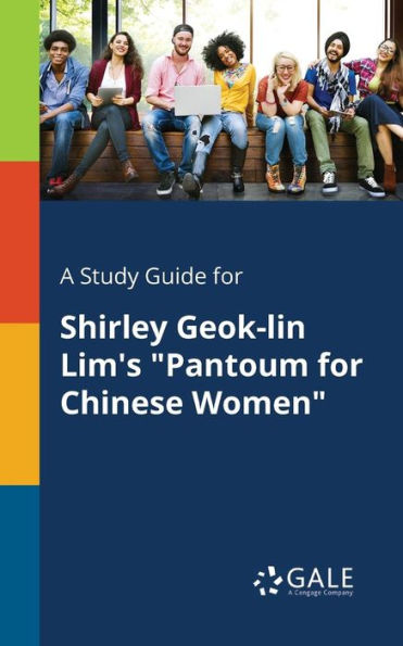 A Study Guide For Shirley Geok-Lin Lim'S "Pantoum For Chinese Women" Cengage Learning Gale