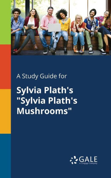 A Study Guide For Sylvia Plath'S "Sylvia Plath'S Mushrooms" Cengage Learning Gale