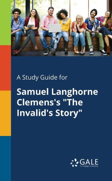 A Study Guide For Samuel Langhorne Clemens'S "The Invalid'S Story" Cengage Learning Gale