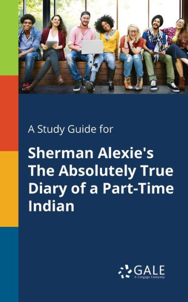 A Study Guide For Sherman Alexie'S The Absolutely True Diary Of A Part-Time Indian