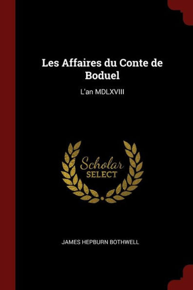 Les Affaires Du Conte De Boduel: L'An Mdlxviii