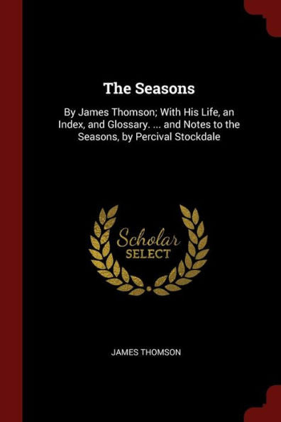 The Seasons: By James Thomson; With His Life, An Index, And Glossary. ... And Notes To The Seasons, By Percival Stockdale