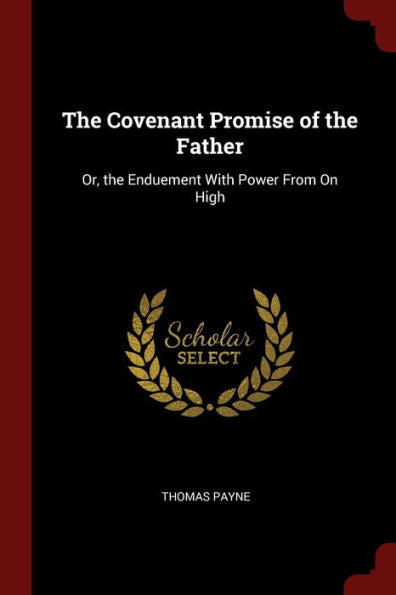 The Covenant Promise Of The Father: Or, The Enduement With Power From On High