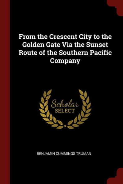 From The Crescent City To The Golden Gate Via The Sunset Route Of The Southern Pacific Company