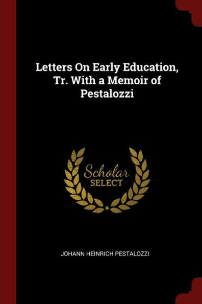Letters On Early Education, Tr. With A Memoir Of Pestalozzi