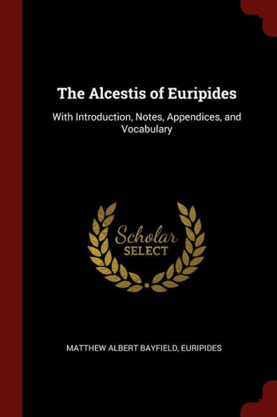 The Alcestis Of Euripides: With Introduction, Notes, Appendices, And Vocabulary