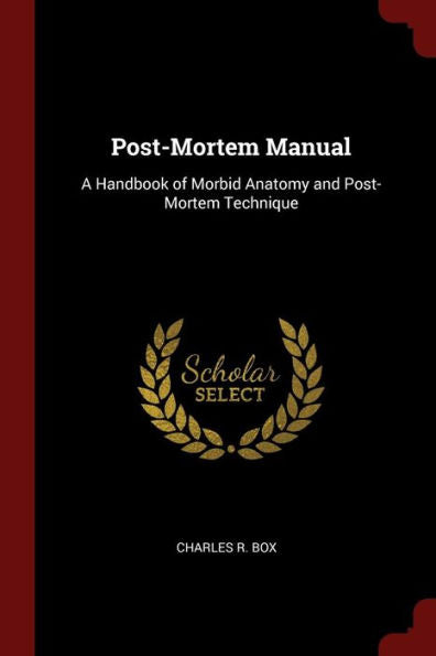 Post-Mortem Manual: A Handbook Of Morbid Anatomy And Post-Mortem Technique