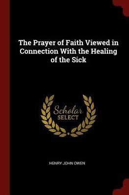 The Prayer Of Faith Viewed In Connection With The Healing Of The Sick