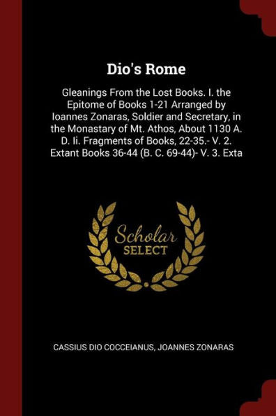 Dio'S Rome: Gleanings From The Lost Books. I. The Epitome Of Books 1-21 Arranged By Ioannes Zonaras, Soldier And Secretary, In The Monastary Of Mt. ... Extant Books 36-44 (B. C. 69-44)- V. 3. Exta