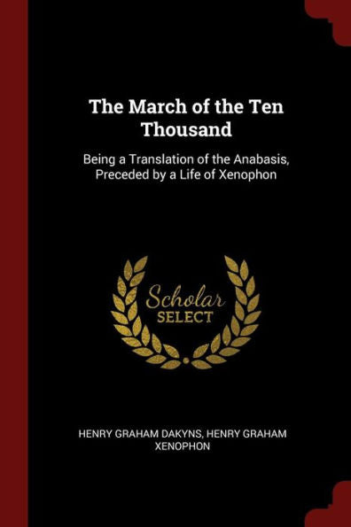 The March Of The Ten Thousand: Being A Translation Of The Anabasis, Preceded By A Life Of Xenophon