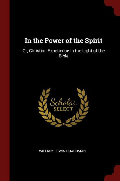 In The Power Of The Spirit: Or, Christian Experience In The Light Of The Bible
