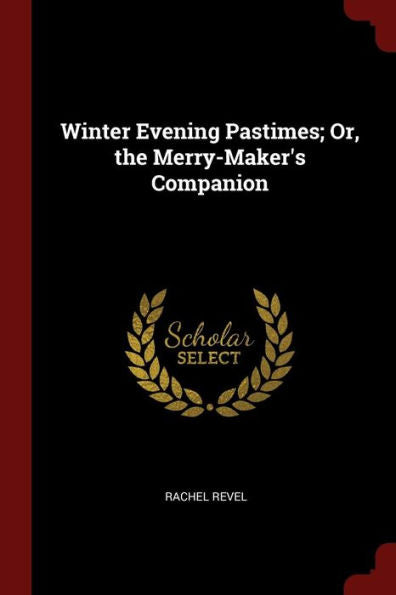 Winter Evening Pastimes; Or, The Merry-Maker'S Companion