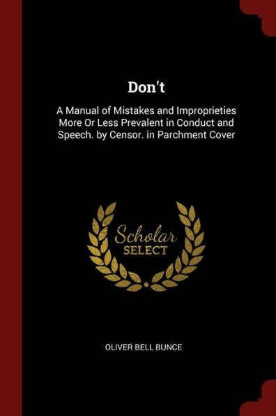 Don'T: A Manual Of Mistakes And Improprieties More Or Less Prevalent In Conduct And Speech. By Censor. In Parchment Cover