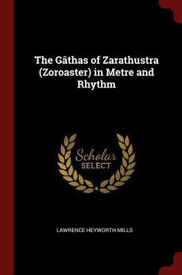 The G?thas Of Zarathustra (Zoroaster) In Metre And Rhythm