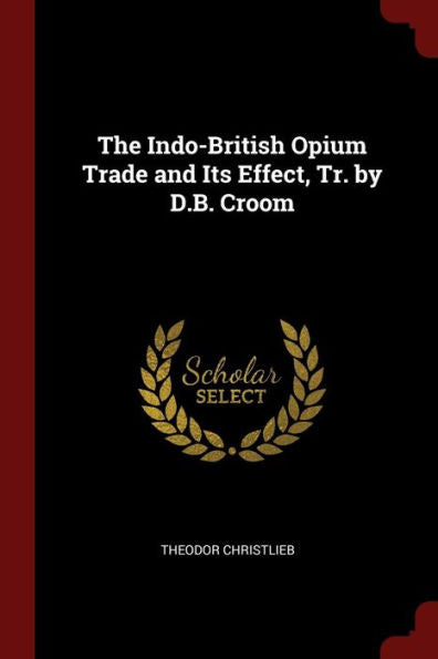 The Indo-British Opium Trade And Its Effect, Tr. By D.B. Croom