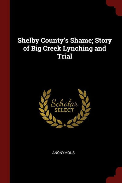Shelby County'S Shame; Story Of Big Creek Lynching And Trial