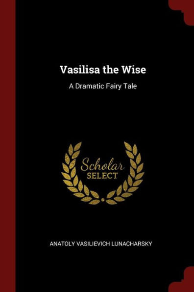 Vasilisa The Wise: A Dramatic Fairy Tale