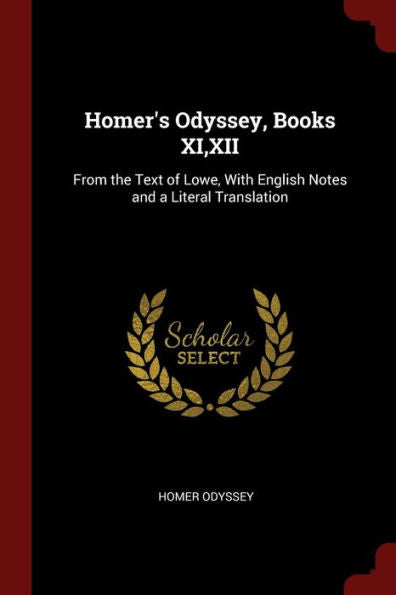Homer'S Odyssey, Books Xi, Xii: From The Text Of Lowe, With English Notes And A Literal Translation