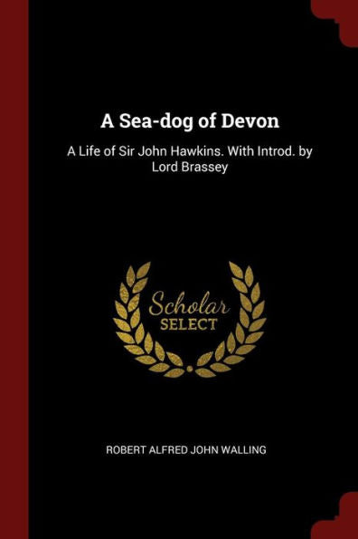 A Sea-Dog Of Devon: A Life Of Sir John Hawkins. With Introd. By Lord Brassey