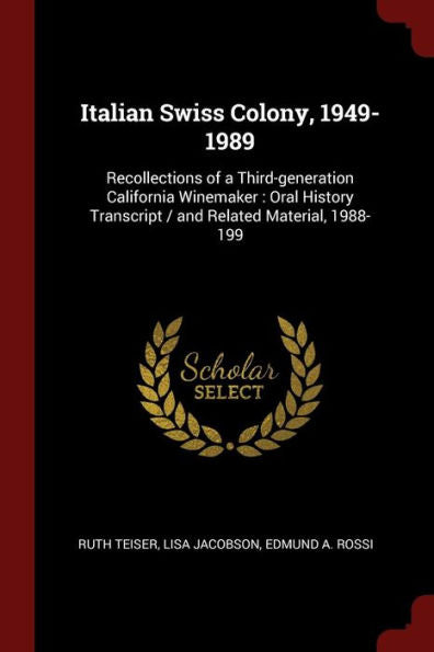 Italian Swiss Colony, 1949-1989: Recollections Of A Third-Generation California Winemaker: Oral History Transcript / And Related Material, 1988-199
