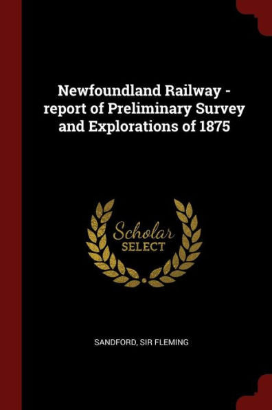 Newfoundland Railway -Report Of Preliminary Survey And Explorations Of 1875