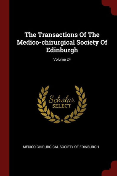 The Transactions Of The Medico-Chirurgical Society Of Edinburgh; Volume 24