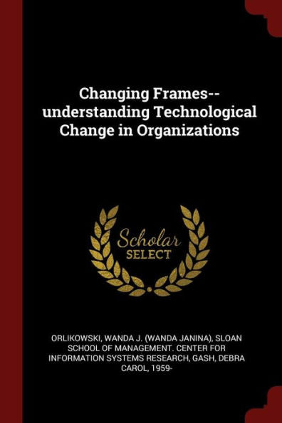 Changing Frames--Understanding Technological Change In Organizations