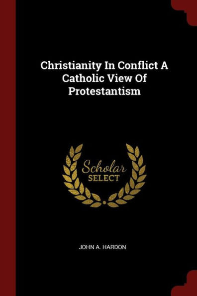 Christianity In Conflict A Catholic View Of Protestantism