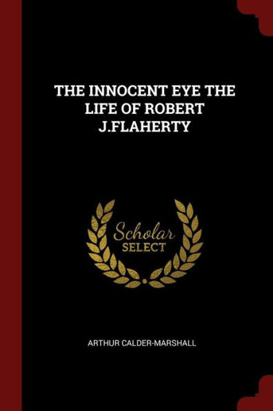 The Innocent Eye The Life Of Robert J.Flaherty