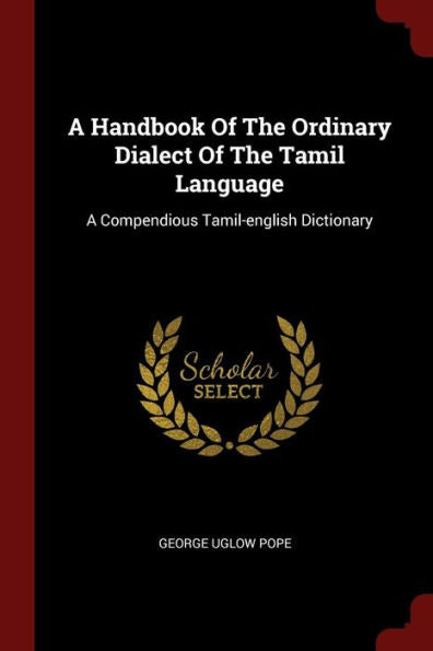 A Handbook Of The Ordinary Dialect Of The Tamil Language: A Compendious Tamil-English Dictionary