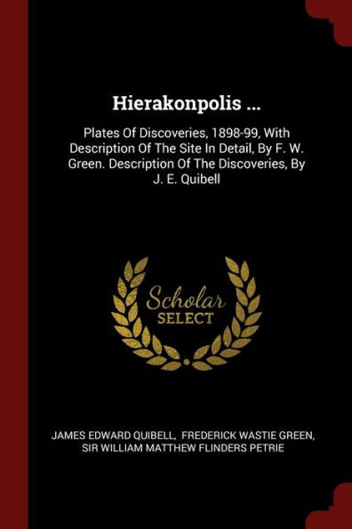 Hierakonpolis ...: Plates Of Discoveries, 1898-99, With Description Of The Site In Detail, By F. W. Green. Description Of The Discoveries, By J. E. Quibell