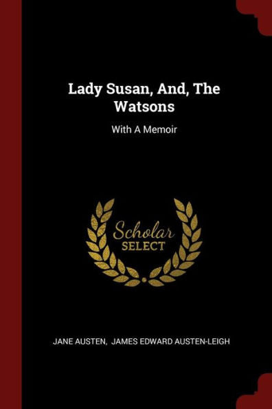 Lady Susan, And, The Watsons: With A Memoir