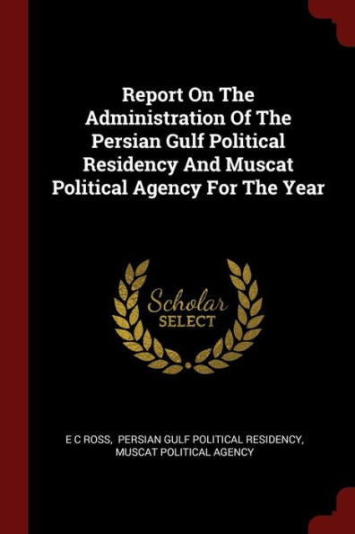 Report On The Administration Of The Persian Gulf Political Residency And Muscat Political Agency For The Year