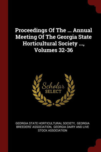 Proceedings Of The ... Annual Meeting Of The Georgia State Horticultural Society ..., Volumes 32-36
