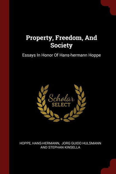 Property, Freedom, And Society: Essays In Honor Of Hans-Hermann Hoppe