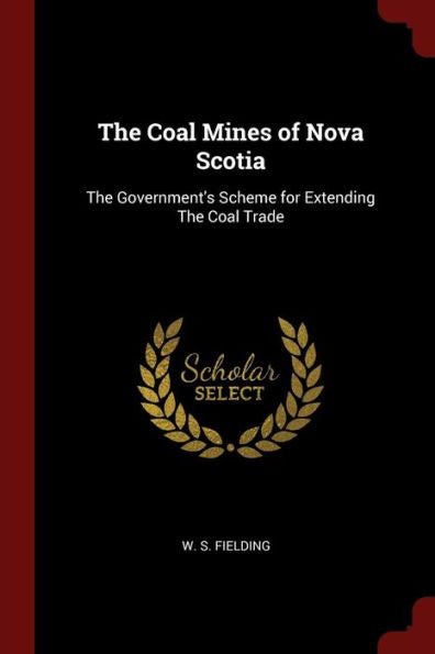 The Coal Mines Of Nova Scotia: The Government'S Scheme For Extending The Coal Trade