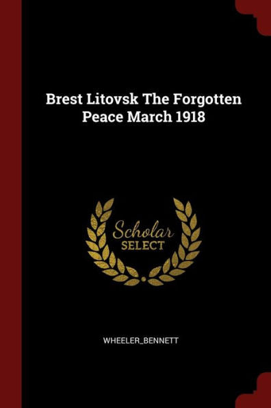 Brest Litovsk The Forgotten Peace March 1918