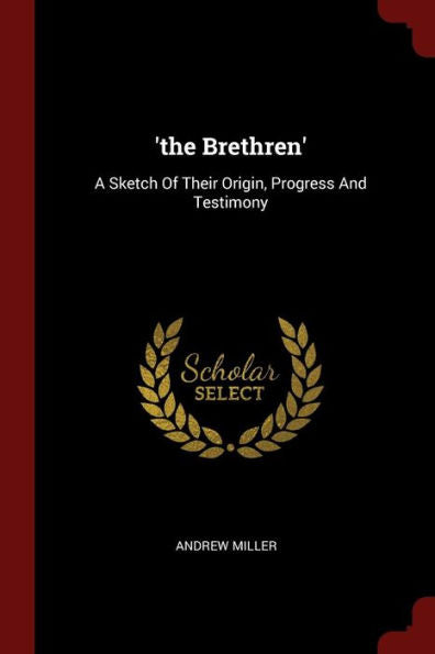 'The Brethren': A Sketch Of Their Origin, Progress And Testimony