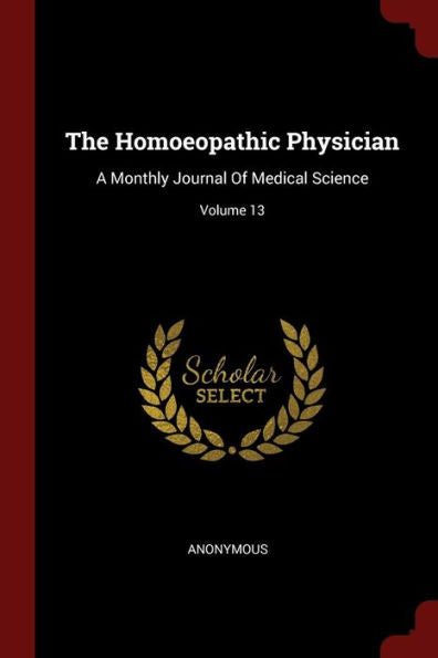The Homoeopathic Physician: A Monthly Journal Of Medical Science; Volume 13