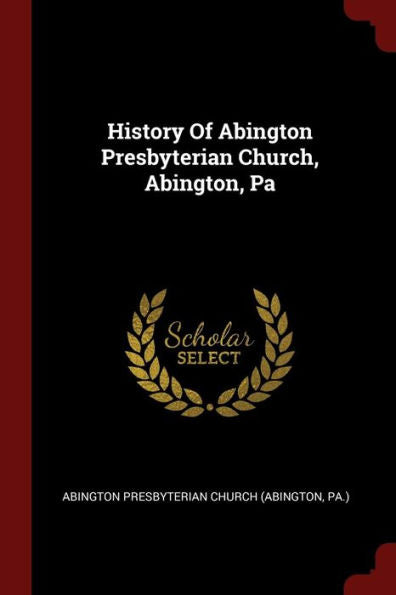 History Of Abington Presbyterian Church, Abington, Pa