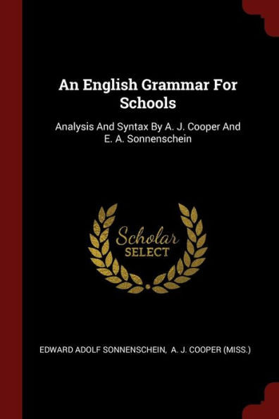 An English Grammar For Schools: Analysis And Syntax By A. J. Cooper And E. A. Sonnenschein