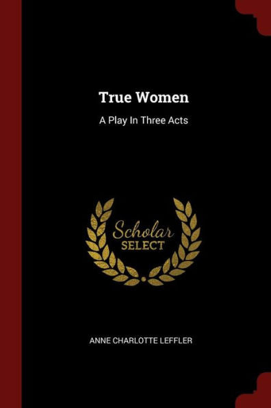 True Women: A Play In Three Acts