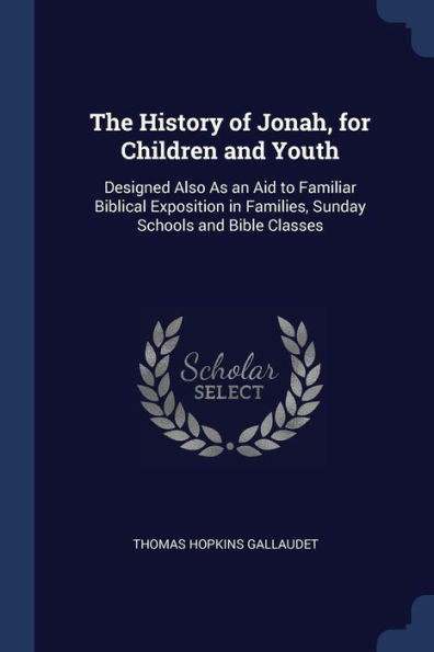 The History Of Jonah, For Children And Youth: Designed Also As An Aid To Familiar Biblical Exposition In Families, Sunday Schools And Bible Classes