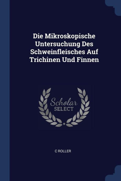 Die Mikroskopische Untersuchung Des Schweinfleisches Auf Trichinen Und Finnen