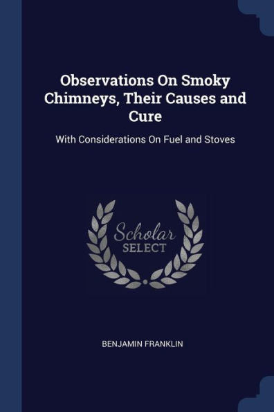 Observations On Smoky Chimneys, Their Causes And Cure: With Considerations On Fuel And Stoves