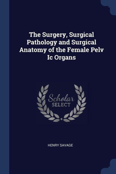 The Surgery, Surgical Pathology And Surgical Anatomy Of The Female Pelv Ic Organs