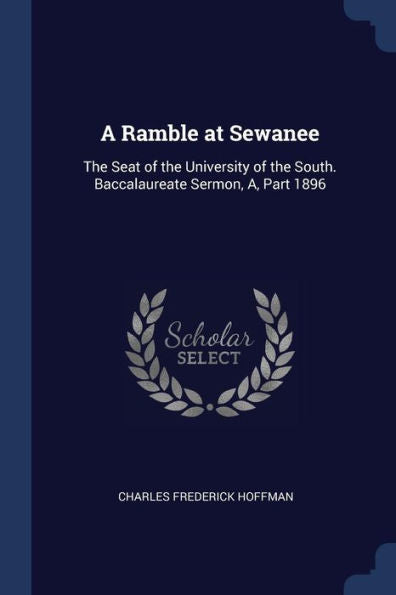 A Ramble At Sewanee: The Seat Of The University Of The South. Baccalaureate Sermon, A, Part 1896
